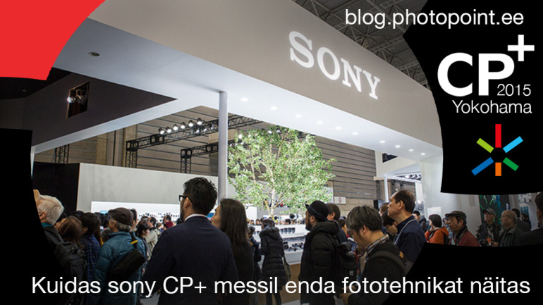 CP+ 2015: Kuidas Sony CP+ messil enda fototehnikat näitas